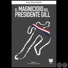 EL MAGNICIDIO DEL PRESIDENTE GILL - Autor: CARLOS GMEZ FLORENTN - Ao 2021